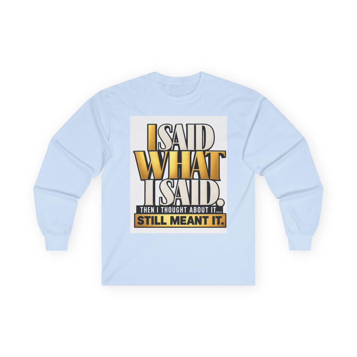 I Said What I Said™ Unisex Long Sleeve Tee