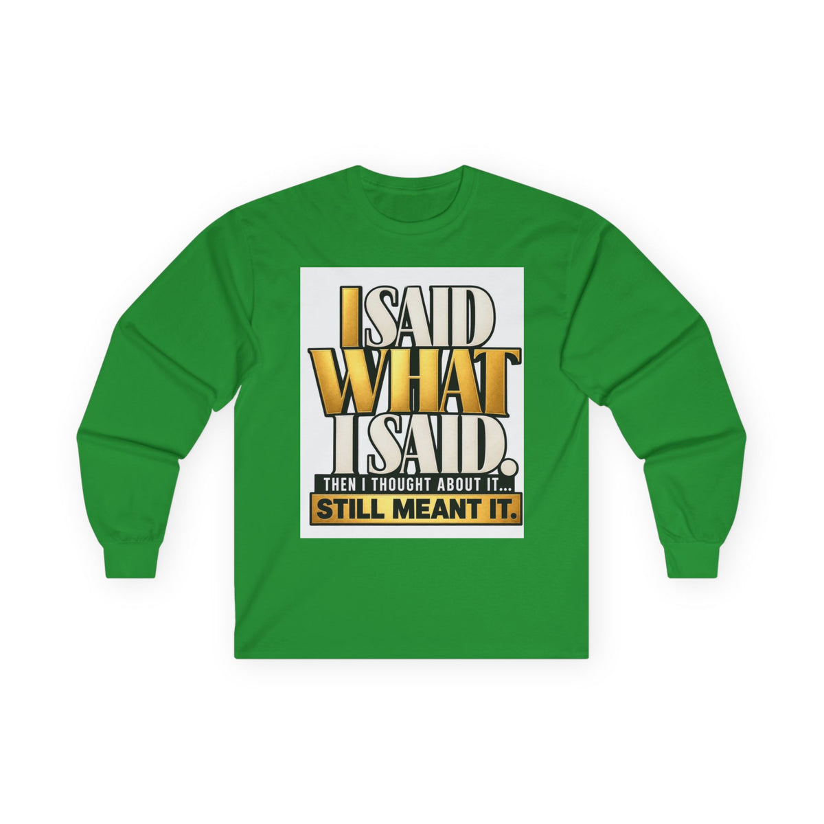 I Said What I Said™ Unisex Long Sleeve Tee