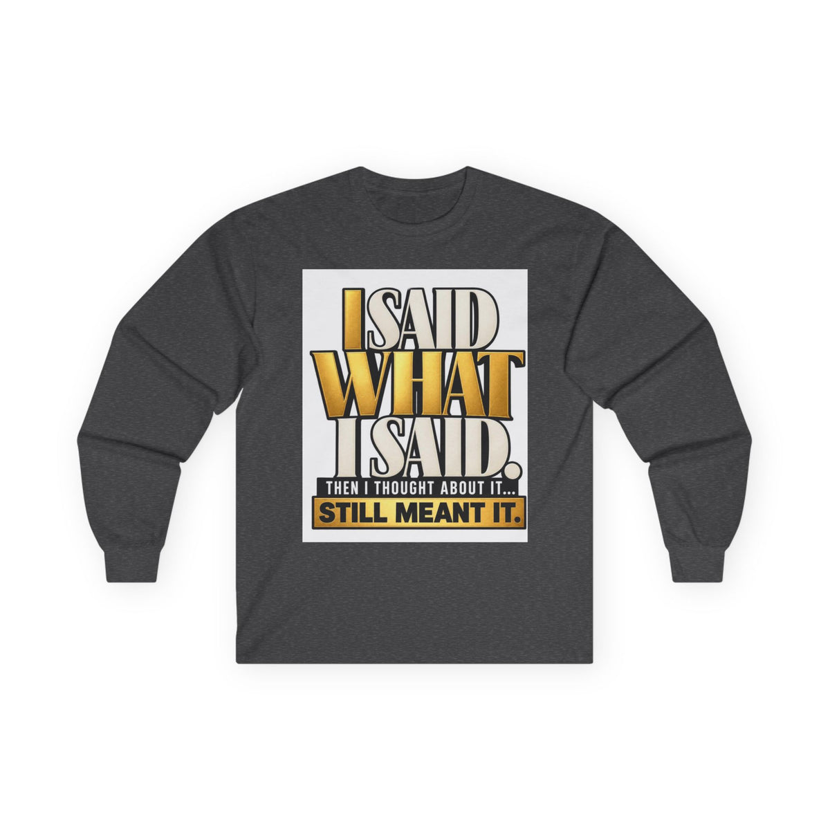 I Said What I Said™ Unisex Long Sleeve Tee