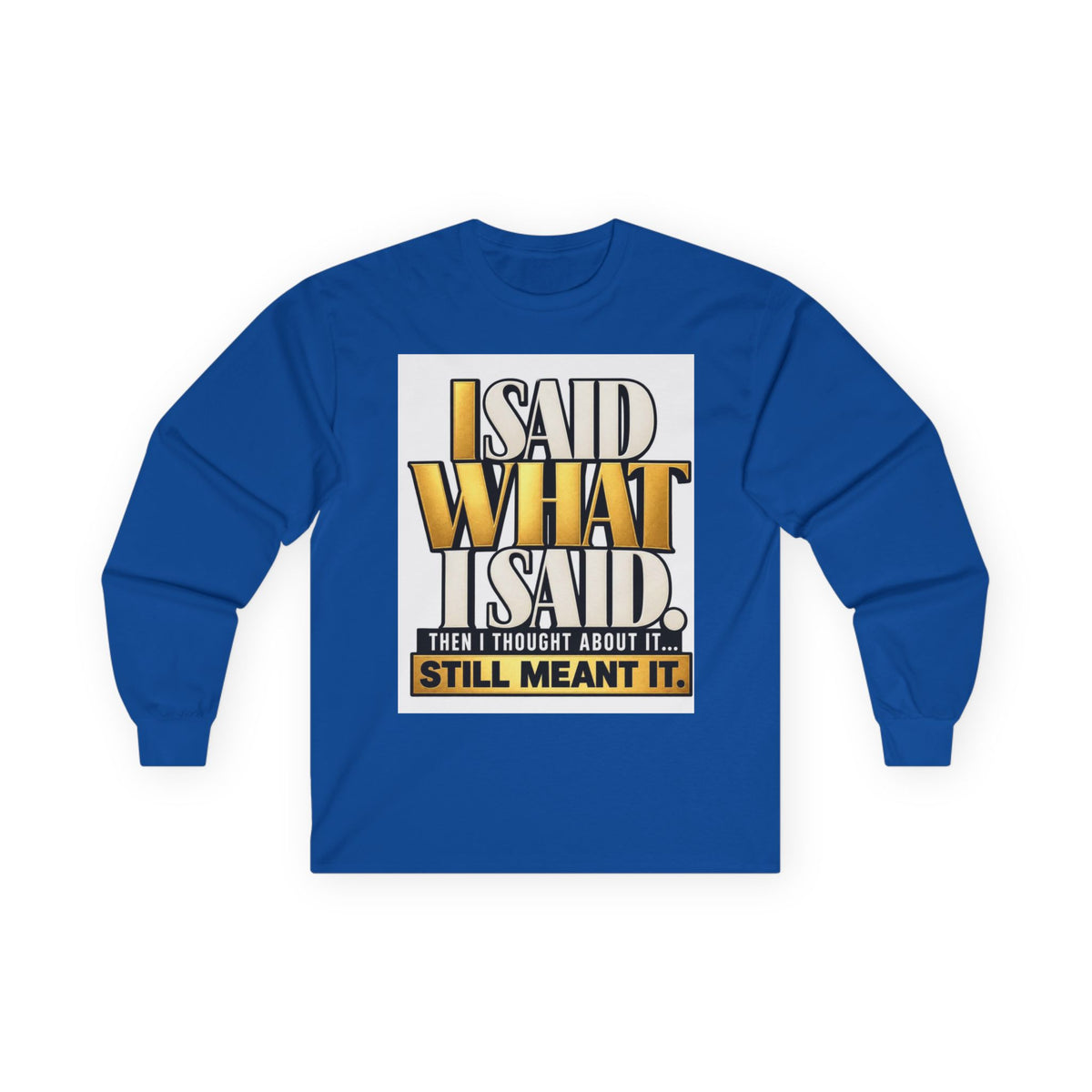 I Said What I Said™ Unisex Long Sleeve Tee