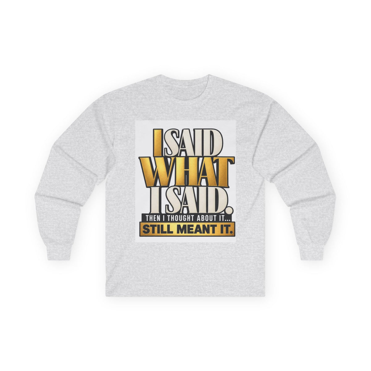 I Said What I Said™ Unisex Long Sleeve Tee