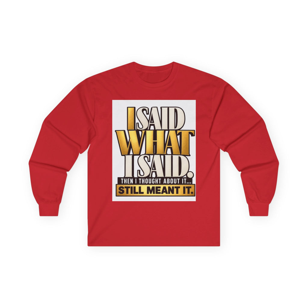 I Said What I Said™ Unisex Long Sleeve Tee