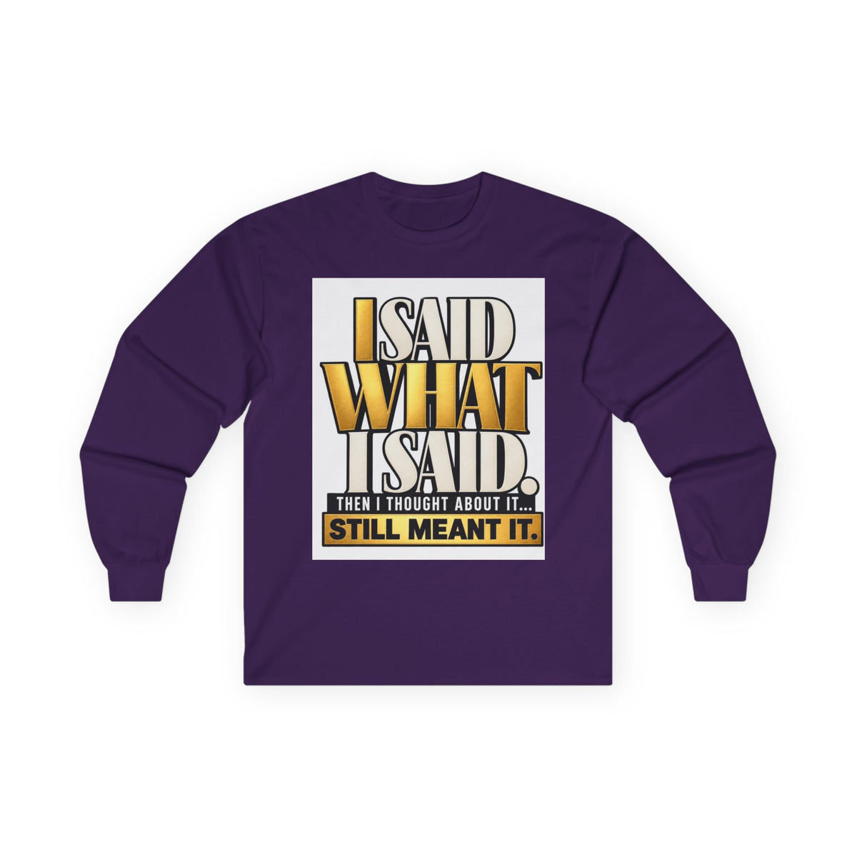 I Said What I Said™ Unisex Long Sleeve Tee