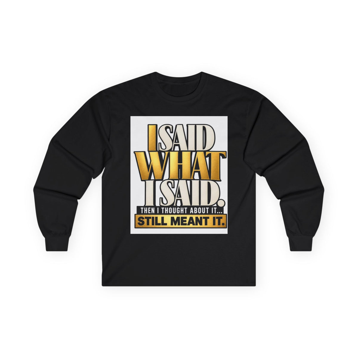 I Said What I Said™ Unisex Long Sleeve Tee