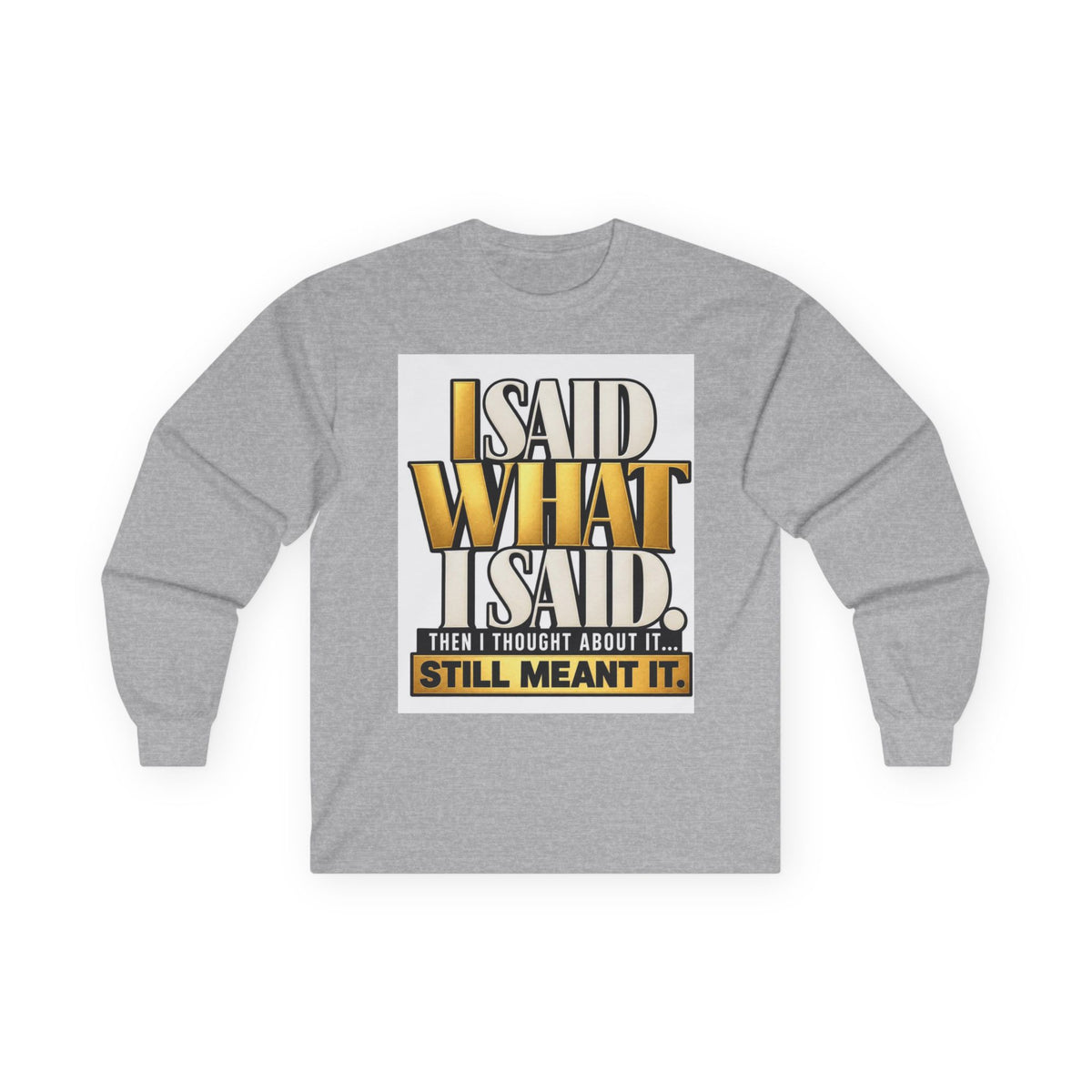 I Said What I Said™ Unisex Long Sleeve Tee
