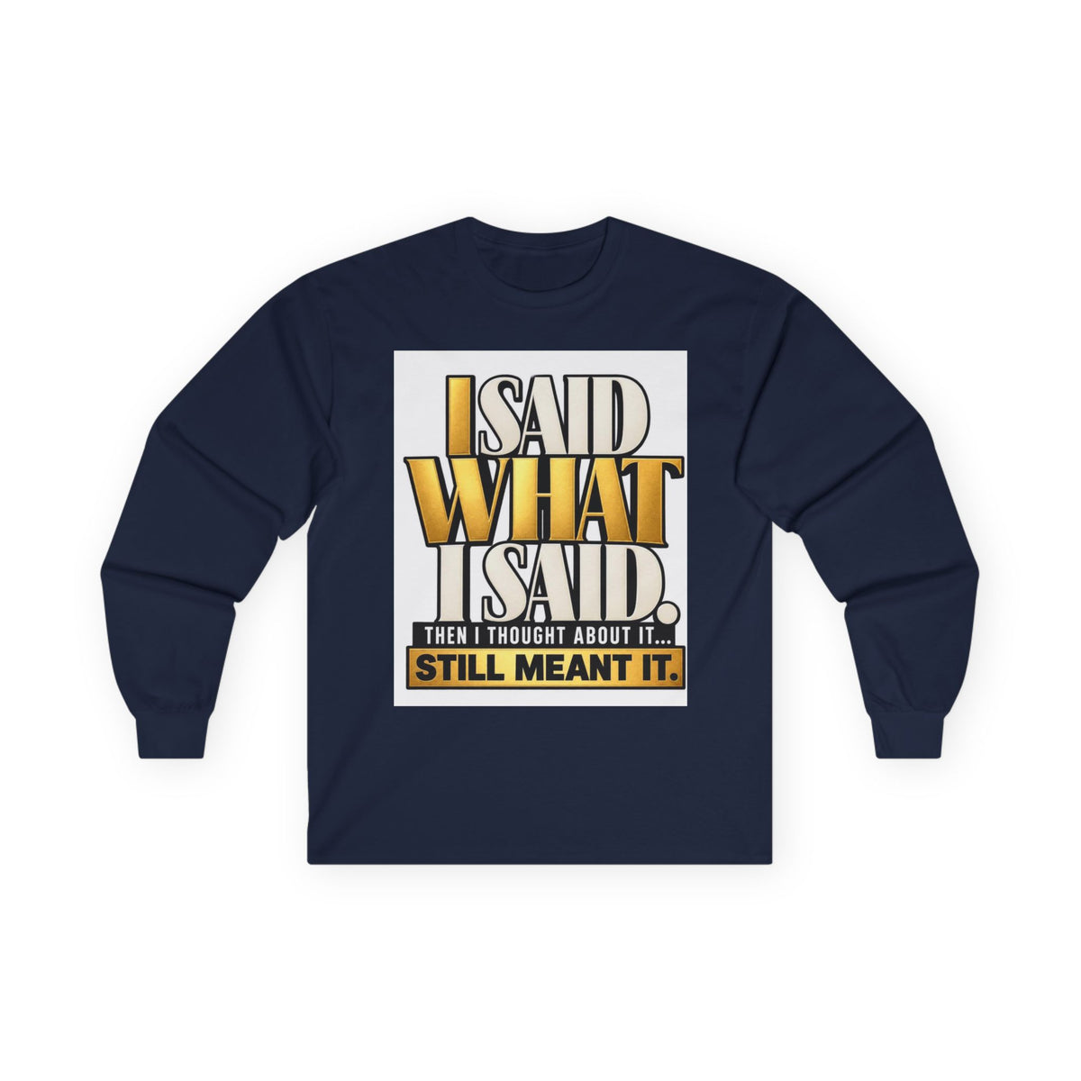 I Said What I Said™ Unisex Long Sleeve Tee