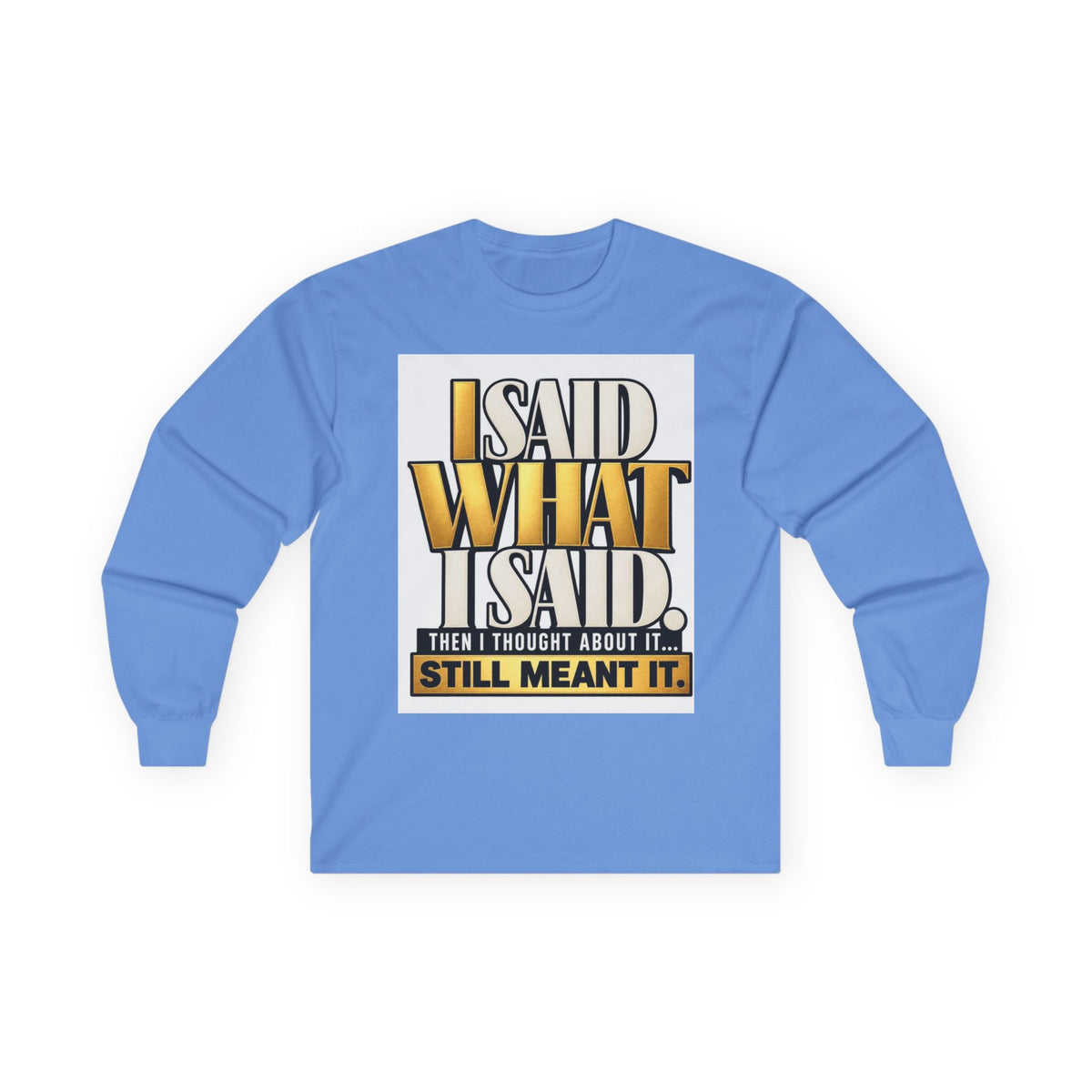 I Said What I Said™ Unisex Long Sleeve Tee