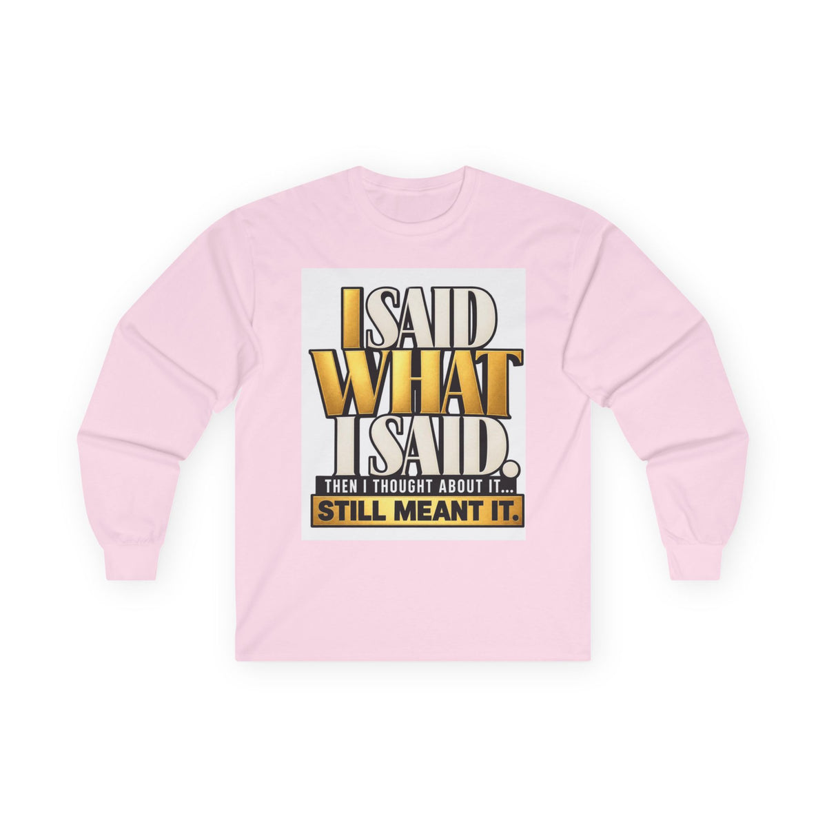 I Said What I Said™ Unisex Long Sleeve Tee
